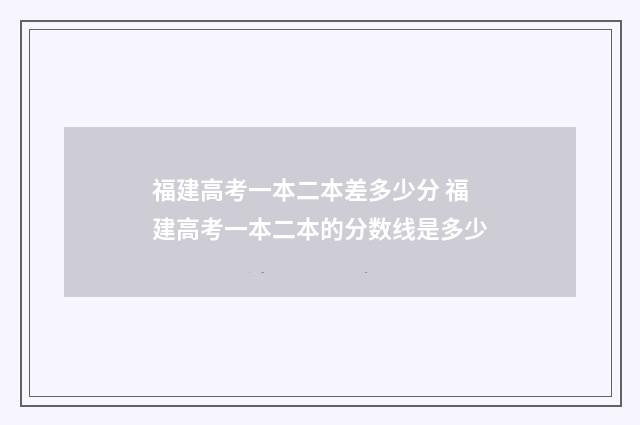 福建高考一本二本差多少分 福建高考一本二本的分数线是多少