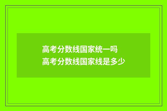 高考分数线国家统一吗 高考分数线国家线是多少