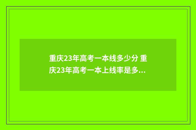 重庆23年高考一本线多少分 重庆23年高考一本上线率是多少
