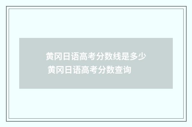 黄冈日语高考分数线是多少 黄冈日语高考分数查询