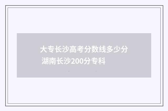 大专长沙高考分数线多少分 湖南长沙200分专科