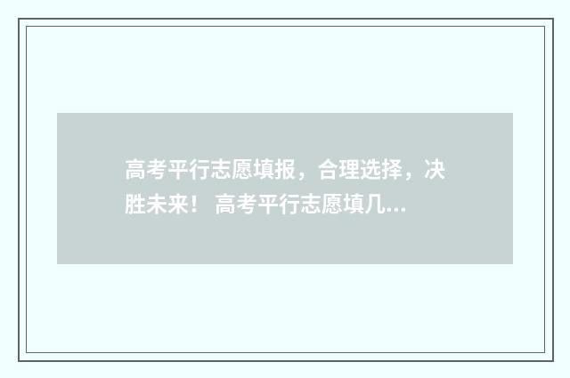 高考平行志愿填报，合理选择，决胜未来！ 高考平行志愿填几个