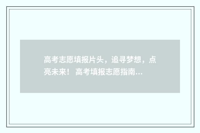 高考志愿填报片头，追寻梦想，点亮未来！ 高考填报志愿指南视频