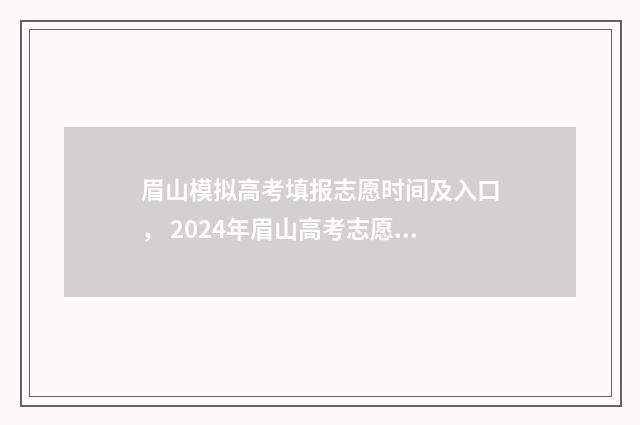 眉山模拟高考填报志愿时间及入口， 2024年眉山高考志愿填报指南 眉山市2021高考