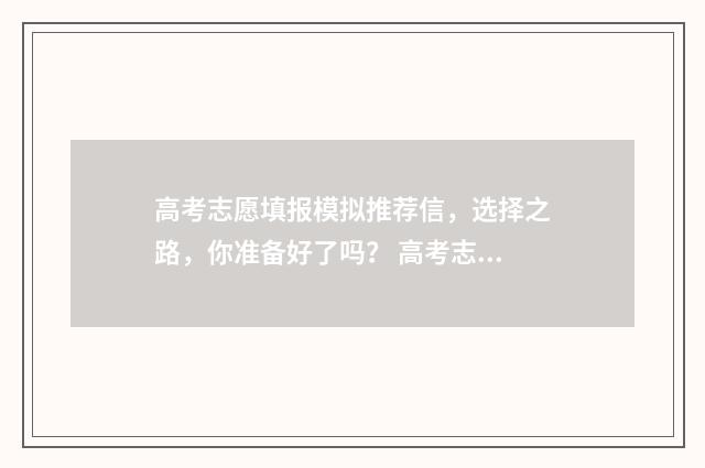 高考志愿填报模拟推荐信，选择之路，你准备好了吗？ 高考志愿填报模板完整版