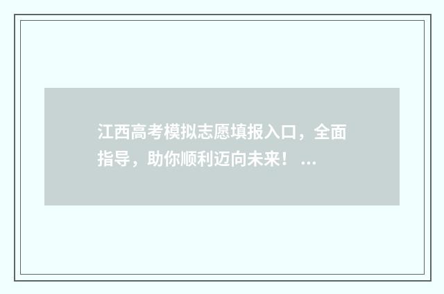 江西高考模拟志愿填报入口，全面指导，助你顺利迈向未来！ 江西高考模拟志愿填报入口在哪