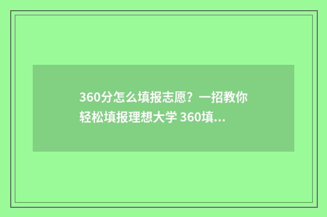 360分怎么填报志愿？一招教你轻松填报理想大学 360填报志愿有影响吗