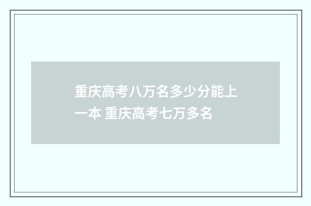 重庆高考八万名多少分能上一本 重庆高考七万多名