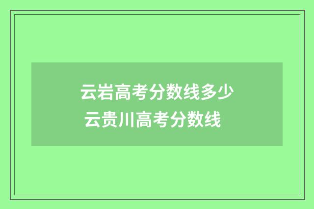 云岩高考分数线多少 云贵川高考分数线