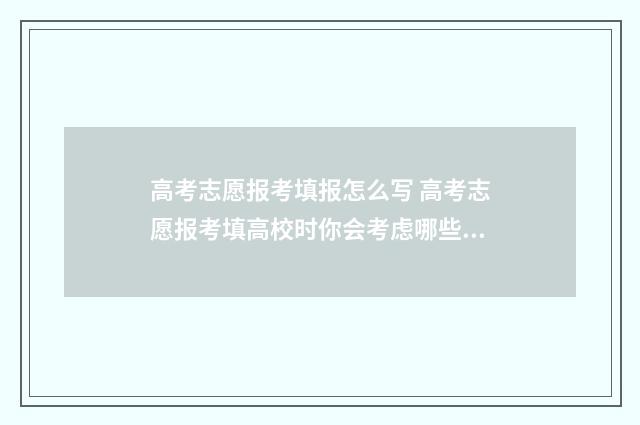 高考志愿报考填报怎么写 高考志愿报考填高校时你会考虑哪些因素