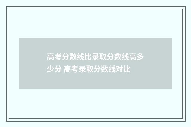 高考分数线比录取分数线高多少分 高考录取分数线对比