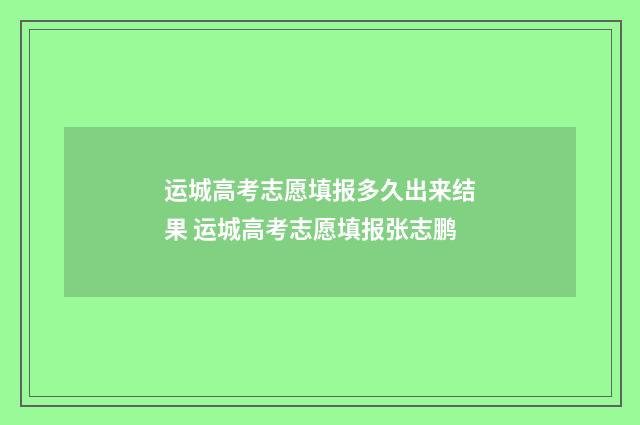 运城高考志愿填报多久出来结果 运城高考志愿填报张志鹏
