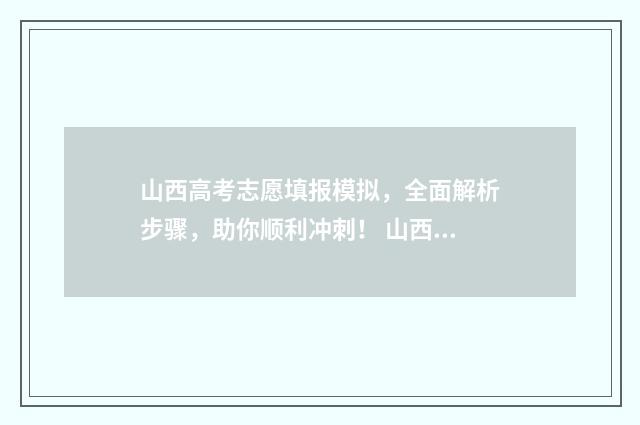 山西高考志愿填报模拟，全面解析步骤，助你顺利冲刺！ 山西高考志愿填报表
