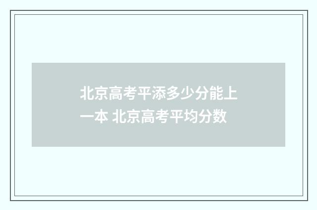 北京高考平添多少分能上一本 北京高考平均分数