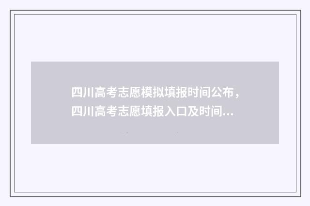 四川高考志愿模拟填报时间公布，四川高考志愿填报入口及时间 四川高考志愿模拟填报怎么填报的