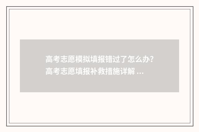 高考志愿模拟填报错过了怎么办？高考志愿填报补救措施详解 高考志愿模拟填报系统