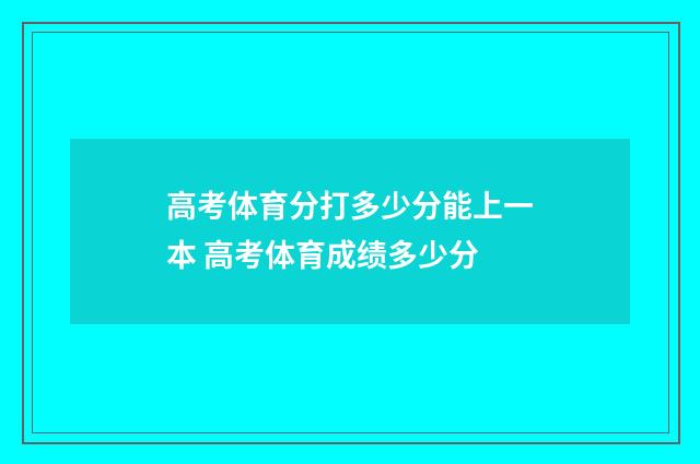 高考体育分打多少分能上一本 高考体育成绩多少分