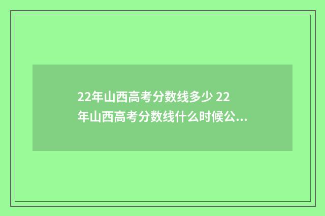 22年山西高考分数线多少 22年山西高考分数线什么时候公布