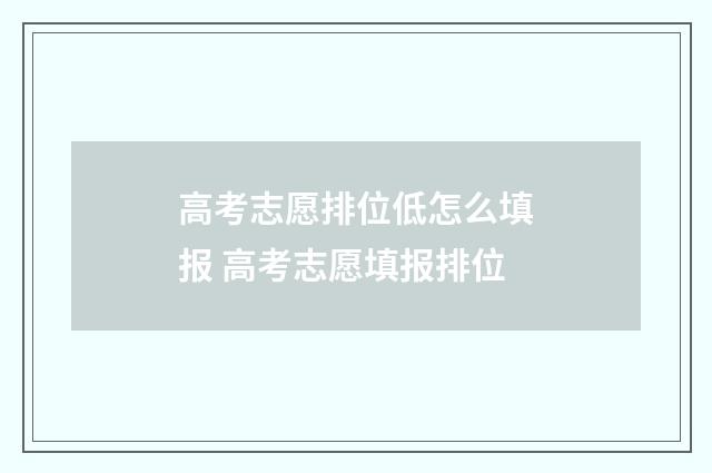 高考志愿排位低怎么填报 高考志愿填报排位