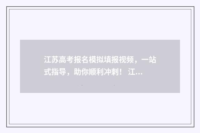 江苏高考报名模拟填报视频，一站式指导，助你顺利冲刺！ 江苏省高考报名表