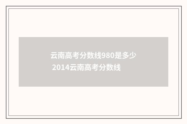 云南高考分数线980是多少 2014云南高考分数线