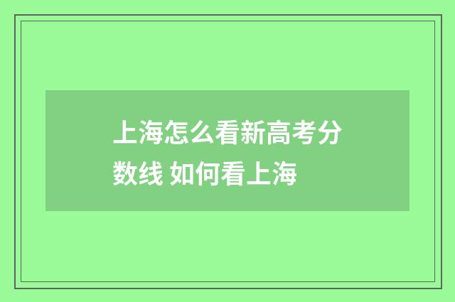 上海怎么看新高考分数线 如何看上海