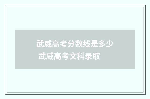 武威高考分数线是多少 武威高考文科录取