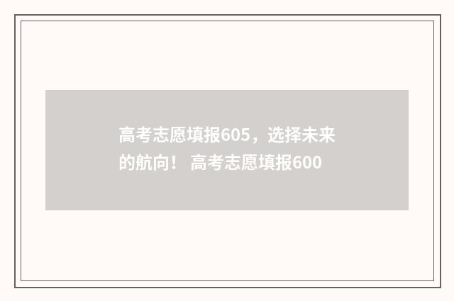 高考志愿填报605，选择未来的航向！ 高考志愿填报600