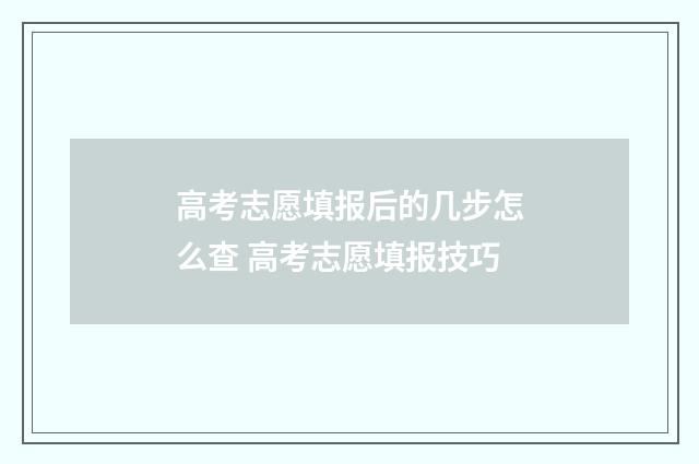 高考志愿填报后的几步怎么查 高考志愿填报技巧