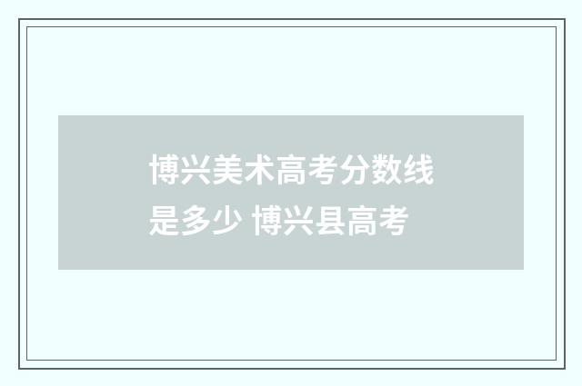 博兴美术高考分数线是多少 博兴县高考