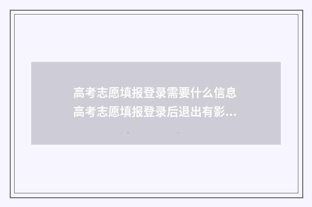 高考志愿填报登录需要什么信息 高考志愿填报登录后退出有影响吗