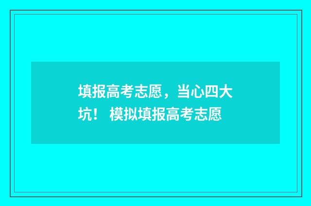 填报高考志愿，当心四大坑！ 模拟填报高考志愿