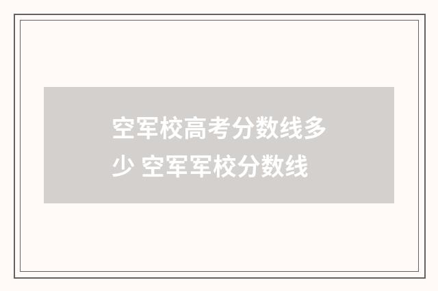 空军校高考分数线多少 空军军校分数线
