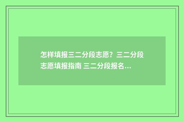 怎样填报三二分段志愿？三二分段志愿填报指南 三二分段报名条件