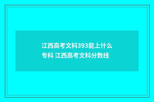 江西高考文科393能上什么专科 江西高考文科分数线