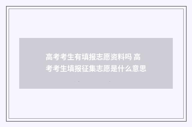 高考考生有填报志愿资料吗 高考考生填报征集志愿是什么意思