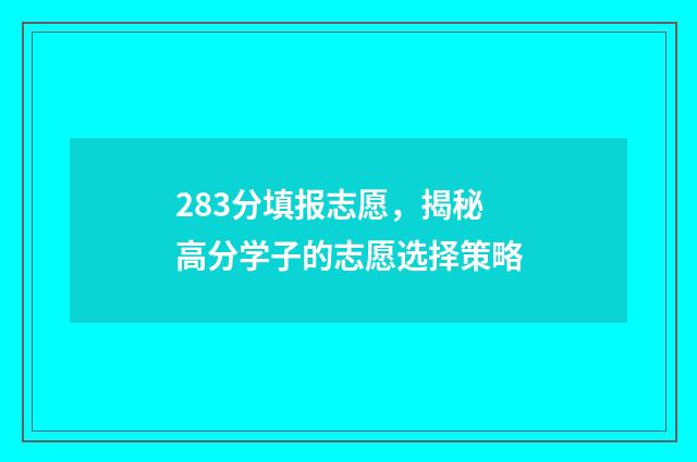 283分填报志愿，揭秘高分学子的志愿选择策略