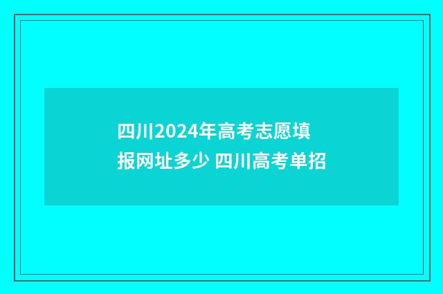 四川2024年高考志愿填报网址多少 四川高考单招