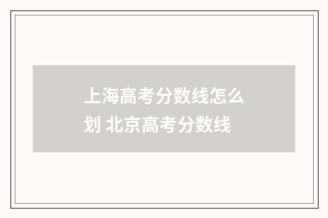 上海高考分数线怎么划 北京高考分数线