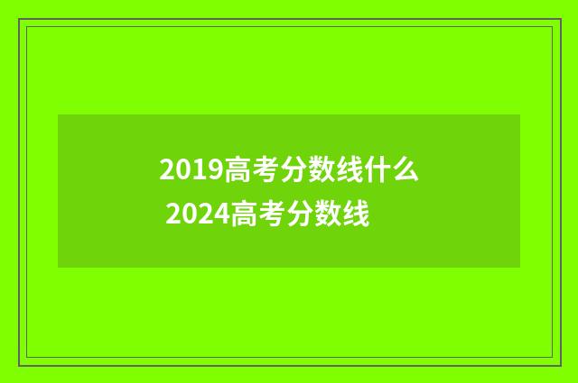 2019高考分数线什么 2024高考分数线