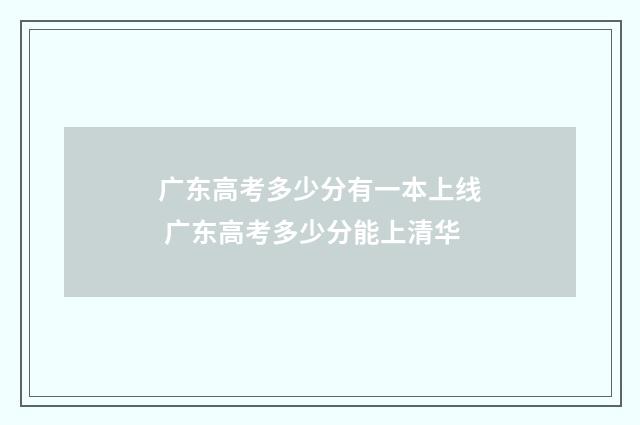 广东高考多少分有一本上线 广东高考多少分能上清华