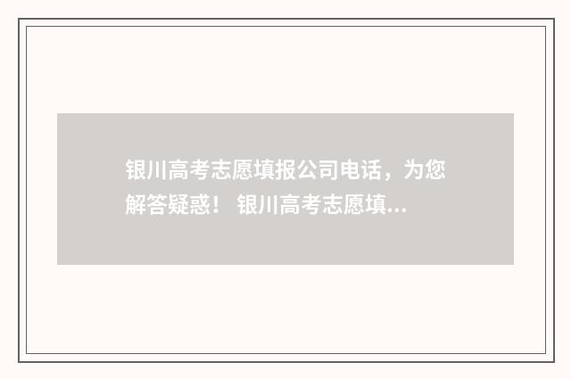 银川高考志愿填报公司电话，为您解答疑惑！ 银川高考志愿填报老师推荐