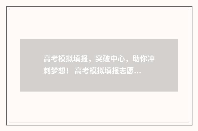 高考模拟填报，突破中心，助你冲刺梦想！ 高考模拟填报志愿系统入口