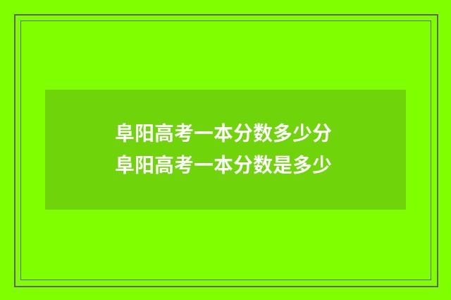 阜阳高考一本分数多少分 阜阳高考一本分数是多少