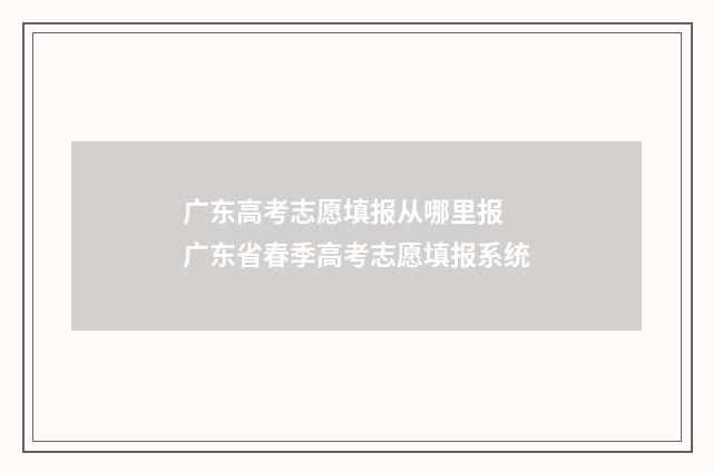 广东高考志愿填报从哪里报 广东省春季高考志愿填报系统