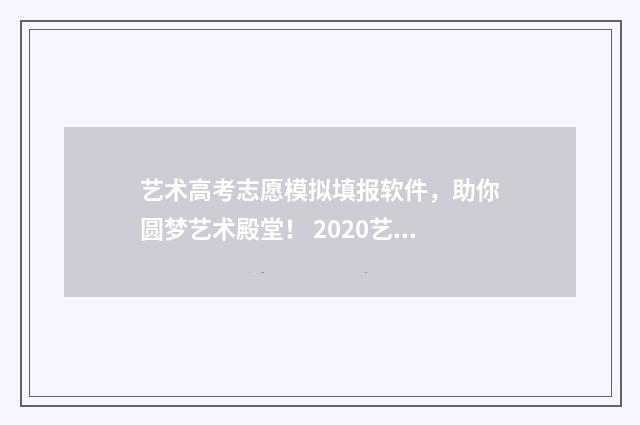 艺术高考志愿模拟填报软件，助你圆梦艺术殿堂！ 2020艺术类志愿模拟填报
