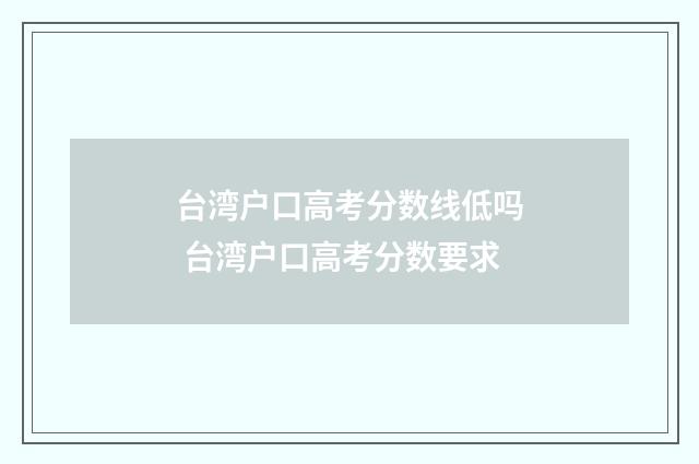 台湾户口高考分数线低吗 台湾户口高考分数要求