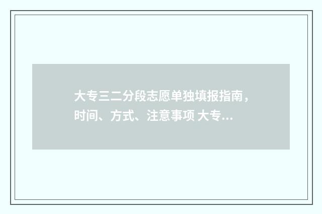 大专三二分段志愿单独填报指南，时间、方式、注意事项 大专三二分段算不算本科生