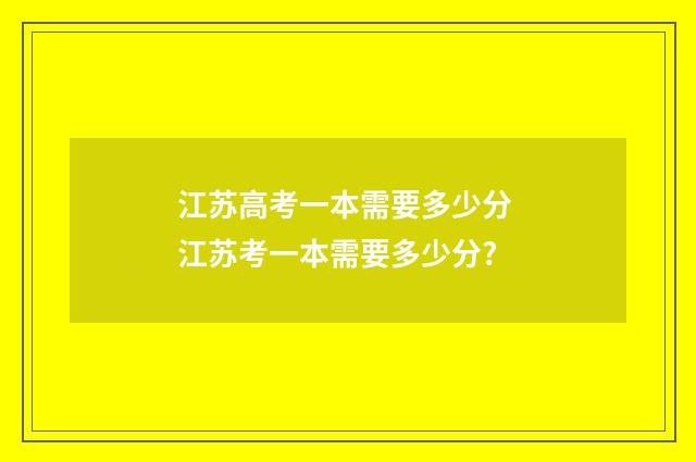 江苏高考一本需要多少分 江苏考一本需要多少分?