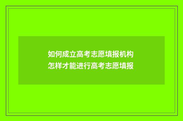 如何成立高考志愿填报机构 怎样才能进行高考志愿填报